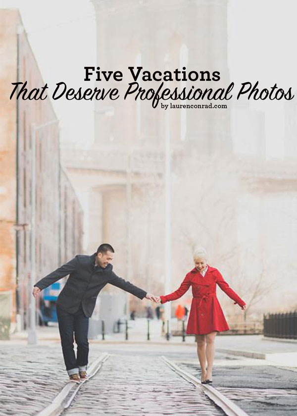 5 Vacations That Deserve Professional Photos